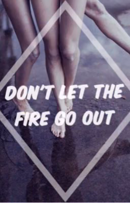 Don't let the fire go out
