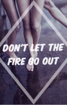 Don't let the fire go out