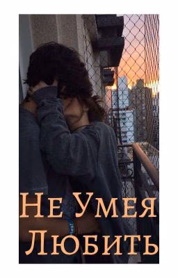 Не Умея Любить