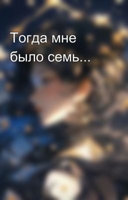 Тогда мне было семь...