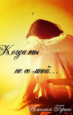 Когда ты не со мной...