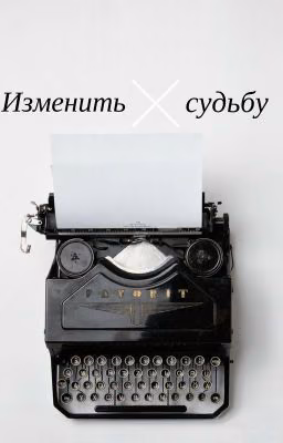 Изменить судьбу.