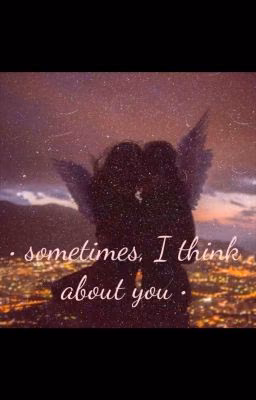 • sometimes, I think about you •