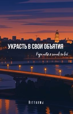 Украсть в свои объятья|18+