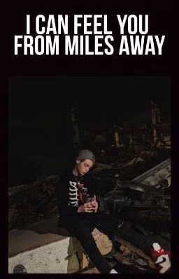 I can feel you from miles away