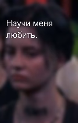 Научи меня любить.