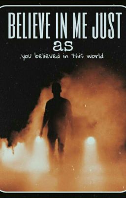 Поверь в меня так же, как ты верил в этот мир