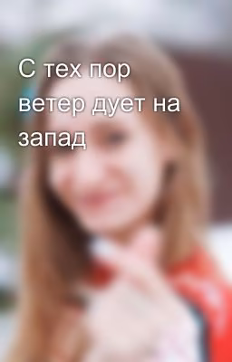 С тех пор ветер дует на запад