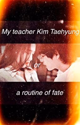 My teacher Kim Taehyung or a routine of fate