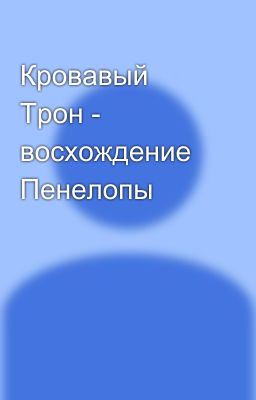 Кровавый Трон - восхождение Пенелопы