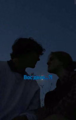 Вас двое...?!