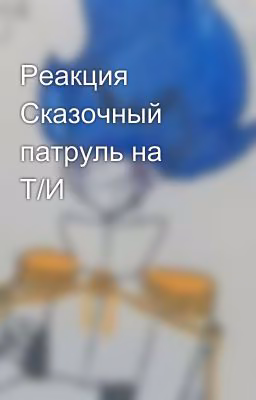 Реакция Сказочный патруль на Т/И