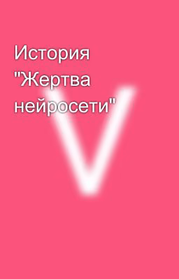 История "Жертва нейросети"