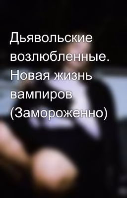 Дьявольские возлюбленные. Новая жизнь вампиров (Замороженно) 