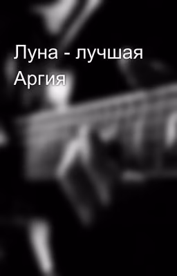 Луна - лучшая Аргия