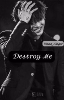 Destroy me