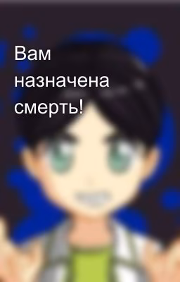 Вам назначена смерть!