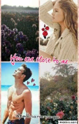 You are close to me