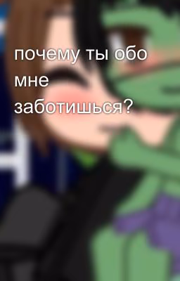 почему ты обо мне заботишься?