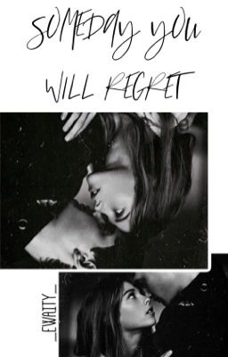 Someday you will regret 