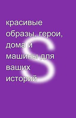 красивые образы, герои, дома и машины для ваших историй