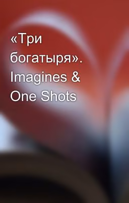«Три богатыря». Imagines & One Shots