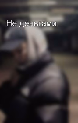 Не деньгами.