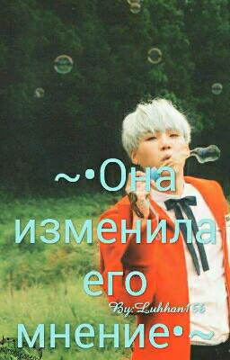 ~•Она изменила его мнение•~