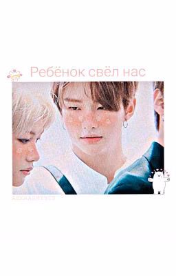 Ребёнок свёл нас {Hyunlix}