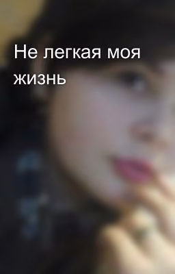Не легкая моя жизнь