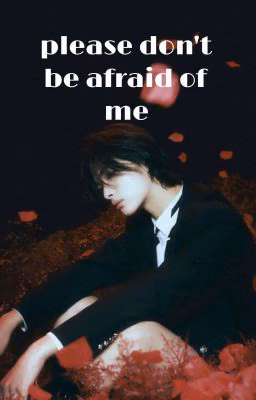 please don't be afraid of me