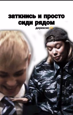 заткнись и просто сиди рядом