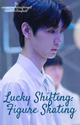 Lucky Shifting: Figure Skating