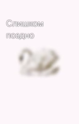 Слишком поздно