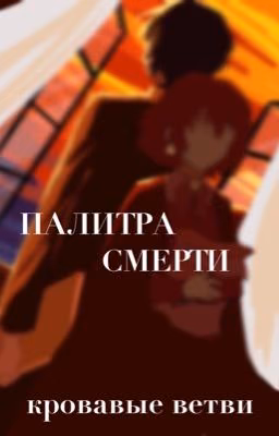 Палитра смерти|КРОВАВЫЕ ВЕТВИ  1 часть