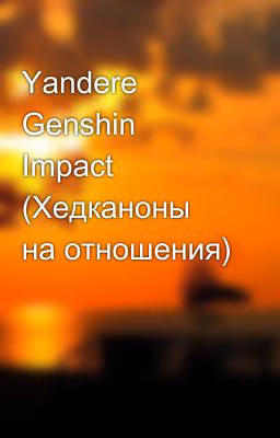 Yandere Genshin Impact (Хедканоны на отношения)