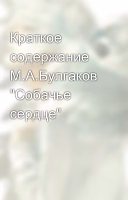 Краткое содержание М.А.Булгаков "Собачье сердце"