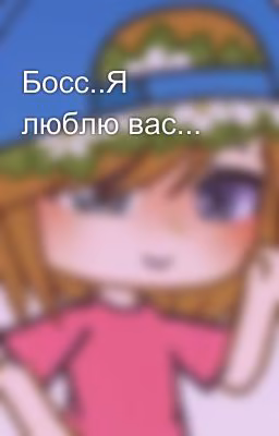 Босс..Я люблю вас...