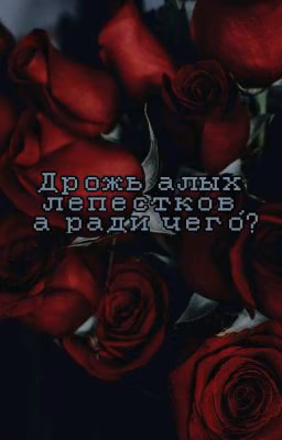 Дрожь алых лепестков, а ради чего?