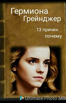 13 причин Гермионы Грейнджер ( Гермиона Грейнджер, Драко Малфой и д.п)