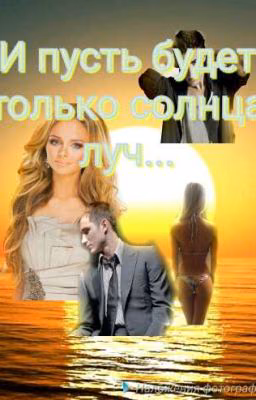 И пусть будет только солнца луч...( Закончено!!!)