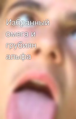 Избранный омега и грубиян альфа