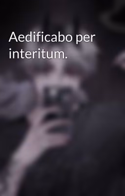 Aedificabo per interitum.