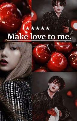 Make love to me.
