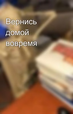 Вернись домой вовремя