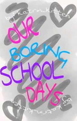 ~ Our boring school days ~
