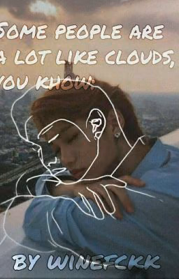 Some people are a lot like clouds you khow: [ПРОДОЛЖАЕТСЯ]