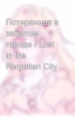 Потерянная в забытом городе / Lost in the Forgotten City