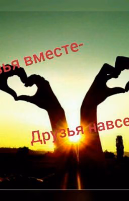 Друзья вместе- друзья навсегда...