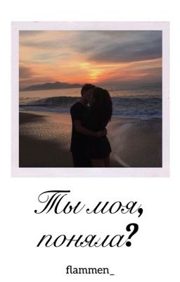 Ты моя ,поняла? [ЗАМОРОЖЕНО]